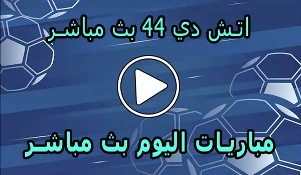 اتش دي 44 بث مباشر | HD44 | مباريات اليوم بث مباشر | HD 44
